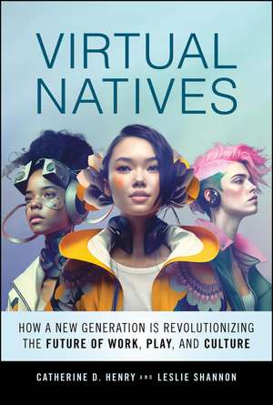 Virtual Natives – How a New Generation is Using Technology to Revolutionize Work, Play, and Culture de CD Henry