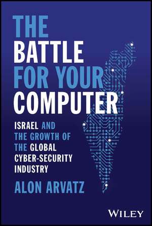 The Battle for Your Computer – Israel and the Growth of the Global Cyber–Security Industry de A Arvatz