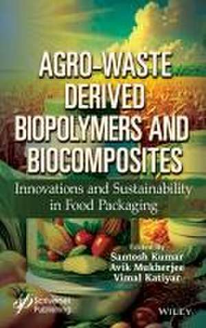 Agro–Waste derived Biopolymers and Biocomposites: Innovations and Sustainability in Food Packaging de Kumar