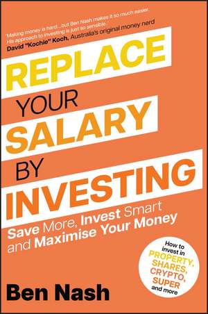 Replace Your Salary by Investing – Save More, Invest Smart and Maximise Your Money de B Nash