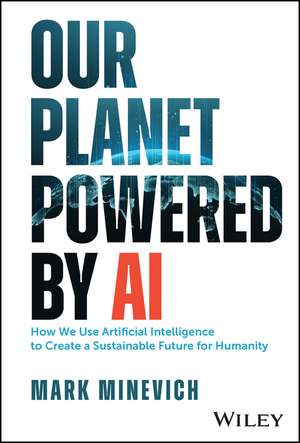 Our Planet Powered by AI – How We Use Artificial Intelligence to Create a Sustainable Future for Humanity de M Minevich