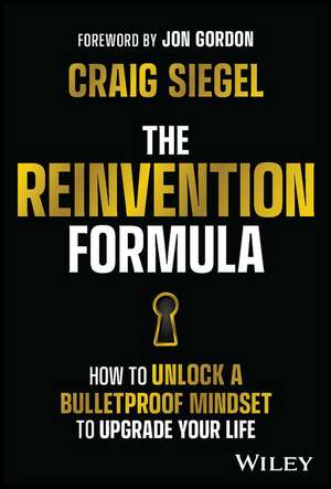 The Reinvention Formula – How to Unlock a Bulletproof Mindset to Upgrade Your Life de C Siegel