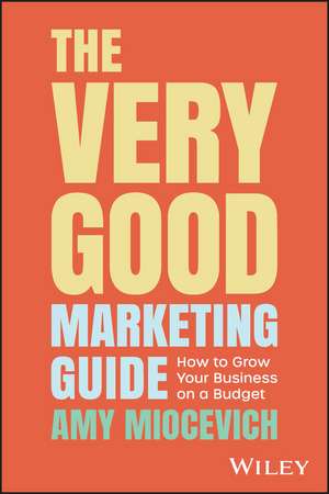 The Very Good Marketing Guide – How to Grow Your Business on a Budget de A Miocevich