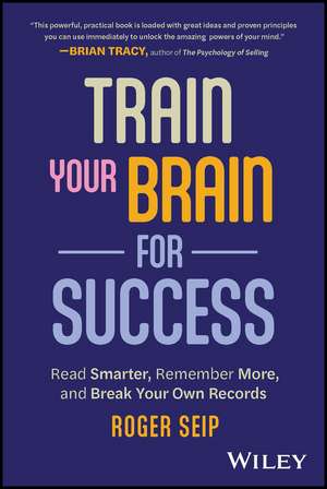 Train Your Brain For Success – Read Smarter, Remember More, and Break Your Own Records de R Seip