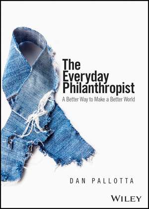 The Everyday Philanthropist – A Better Way to Make A Better World de D Pallotta