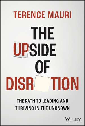 The Upside of Disruption: The Path to Leading and Thriving in the Unknown de Mauri