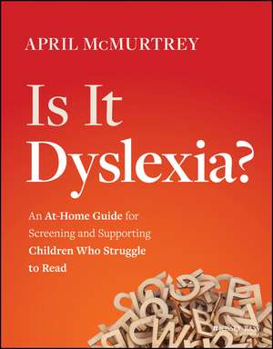 Is It Dyslexia? An At–Home Guide for Screening and Supporting Children Who Struggle to Read de A McMurtrey