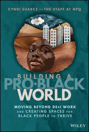 Building a Pro–Black World – Moving Beyond DE&I Work and Creating Spaces for Black People to Thrive de C Suarez