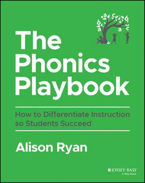 The Phonics Playbook: How to Differentiate Instruc tion So Students Succeed de Ryan