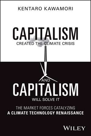 Capitalism Created the Climate Crisis and Capitali sm Will Solve It: The Market Forces Catalyzing a C limate Technology Renaissance de Kawamori