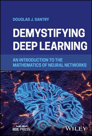 Demystifying Deep Learning: An Introduction to the Mathematics of Neural Networks de Santry