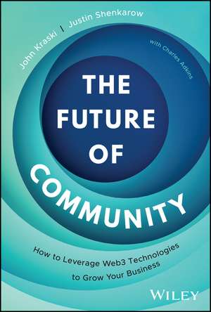 The Future of Community: How to Leverage Web3 Technologies to Grow Your Business de John Kraski