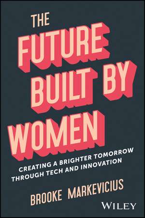 The Future Built by Women: Creating a Brighter Tom orrow Through Tech and Innovation de Markevicius