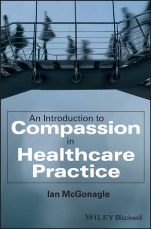 An Introduction to Compassion in Healthcare Practi ce de McGonagle