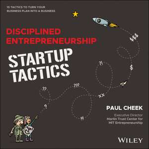 Disciplined Entrepreneurship Startup Tactics – 15 Tactics to Turn Your Business Plan into a Business de Cheek