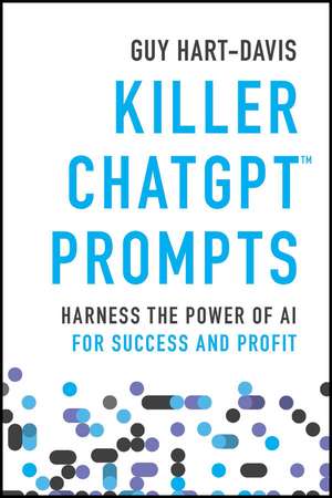 Killer ChatGPT Prompts – Harness the Power of AI for Success and Profit de G Hart–Davis