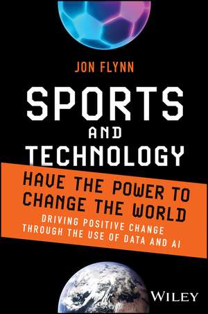 Sports and Technology Have the Power to Change the World – Driving Positive Change Through the Use of Data and AI de J Flynn