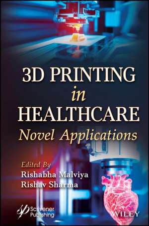 3D Printing in the Healthcare Industry: Novel Appl ications de Malviya