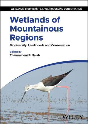 Wetlands of Mountainous Regions: Biodiversity, Livelihoods and Conservation de Thammineni Pullaiah