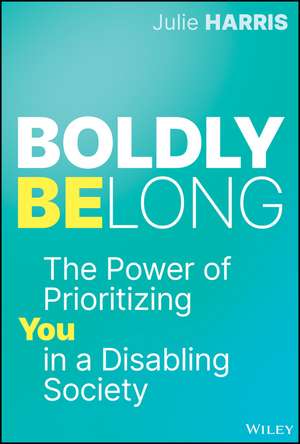 Boldly Belong: The Power of Being You In a Disabling Society de Julie Harris