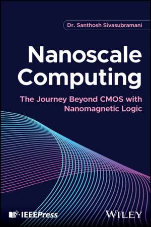 Nanoscale Computing: The Journey Beyond CMOS with Nanomagnetic Logic de Sivasubramani