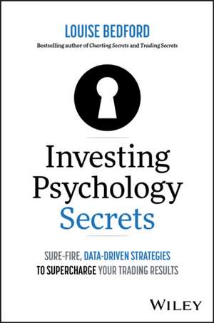 Investing Psychology Secrets: Sure–Fire, Data–Driv en Strategies to Supercharge Your Trading Results de L Bedford