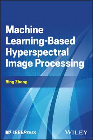 Machine Learning-Based Hyperspectral Image Processing de Bing Zhang