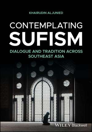 Contemplating Sufism: Histories of a Dialogical Tradition in Southeast Asia de Khairudin Aljunied