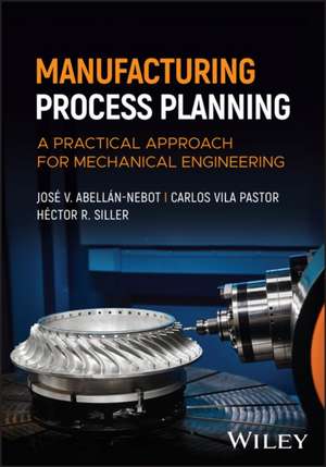 Manufacturing Process Planning: A Practical Approa ch for Mechanical Engineering de Abellán–Nebot