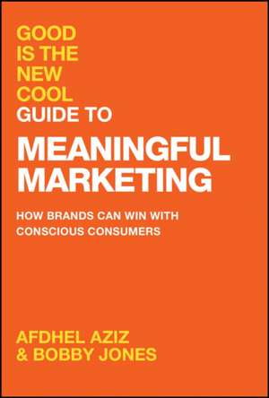 Good Is the New Cool Guide to Meaningful Marketing de Afdhel Aziz