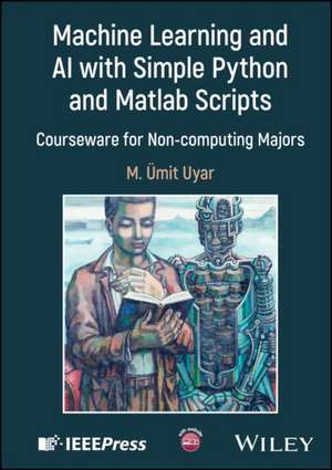 Machine Learning and AI with Simple Python and MATLAB Scripts de M Umit Uyar