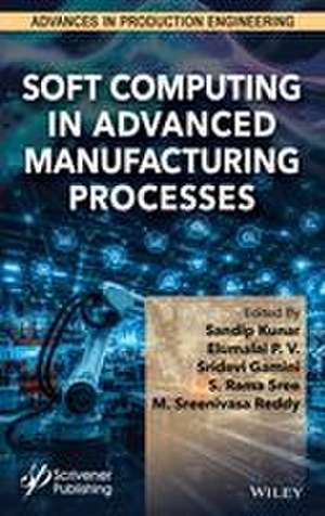 Soft Computing in Advanced Manufacturing Processes de Elumalai P. V.