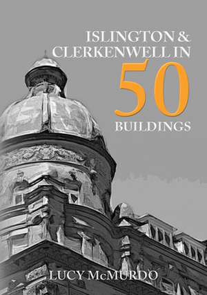 Islington & Clerkenwell in 50 Buildings de Lucy Mcmurdo