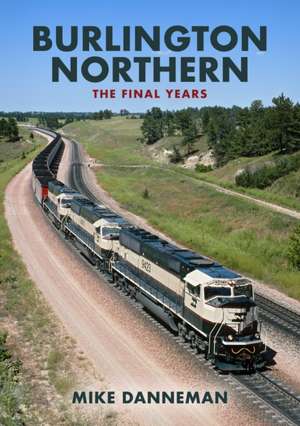 Burlington Northern: The Final Years de Mike Danneman