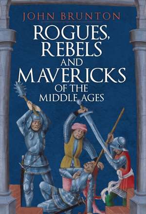 Rogues, Rebels and Mavericks of the Middle Ages de John Brunton