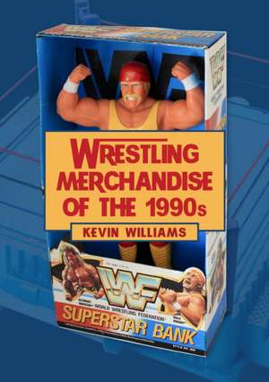 Wrestling Merchandise of the 1990s de Kevin Williams