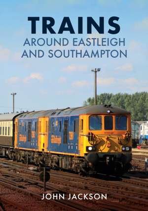 Trains Around Eastleigh and Southampton de John Jackson