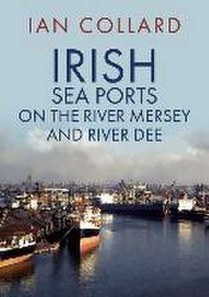 Irish Sea Ports on the River Mersey and River Dee de Ian Collard