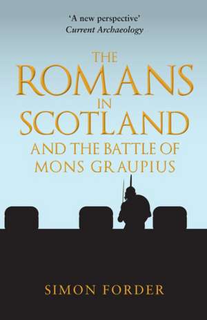 The Romans in Scotland and The Battle of Mons Graupius de Simon Forder