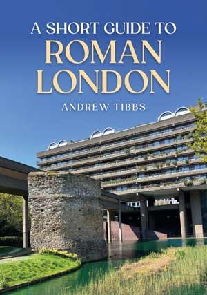 A Short Guide to Roman London de Andrew Tibbs