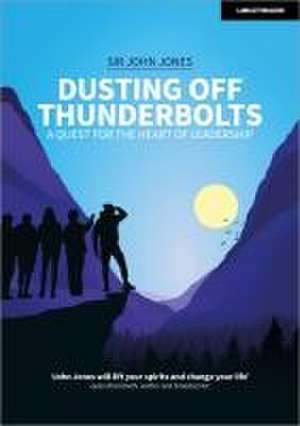 Dusting Off Thunderbolts: a quest for the heart of leadership de John Jones