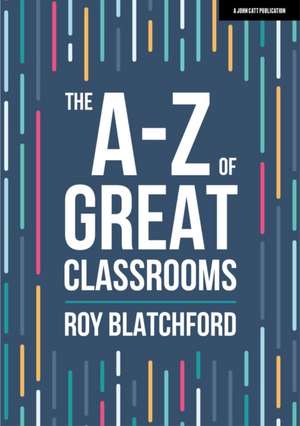 The A-Z of Great Classrooms de Roy Blatchford