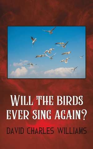 Williams, D: Will the birds ever sing again? de David Charles Williams