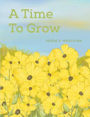 A Time To Grow de Jessie S. Westover