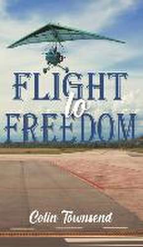 Flight to Freedom de Colin Townsend