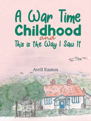 A War Time Childhood And This is the Way I Saw It de Avril Easton