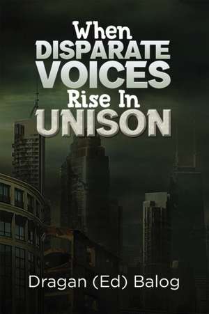 When Disparate Voices Rise In Unison de Dragan (Ed) Balog