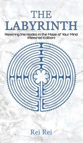 The Labyrinth: Rewiring the Nodes in the Maze of Your Mind (Rewired Edition) de Rei Rei