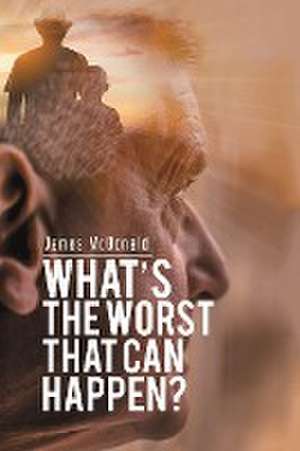 What's The Worst That Can Happen? de James Mcdonald