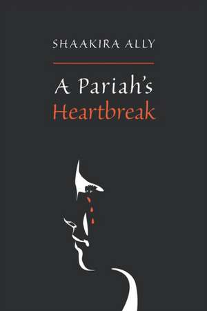 A Pariah's Heartbreak de Shaakira Ally